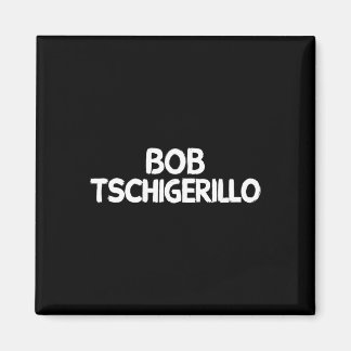 Bob Tschigerillo Magnet