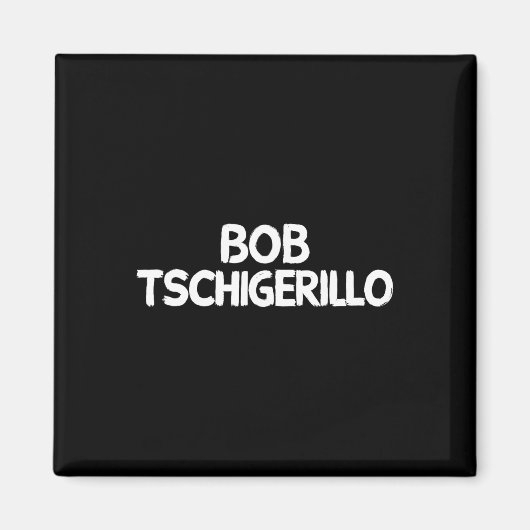 Bob Tschigerillo Magnet (Vorne)