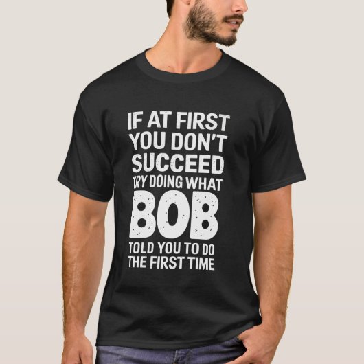 Bob, wenn Sie nicht zuerst Erfolg haben, versuchen T-Shirt (Vorderseite)