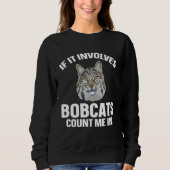 Bobcat If It Involves Bobcats Animal Sweatshirt (Vorderseite)
