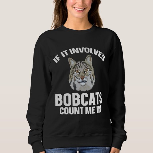 Bobcat If It Involves Bobcats Animal Sweatshirt (Vorderseite)