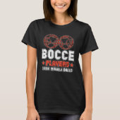 Bocce Players Have Bigger Balls Boule Boccia Petan T-Shirt (Vorderseite)