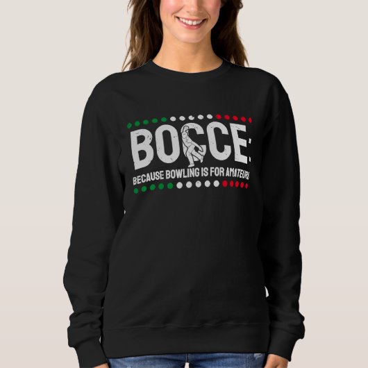 Bocce, weil Bowling für Amateuren 1 Sweatshirt (Vorderseite)