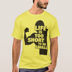Bodybuilding - Das Leben ist zu Kurz, um klein zu T-Shirt