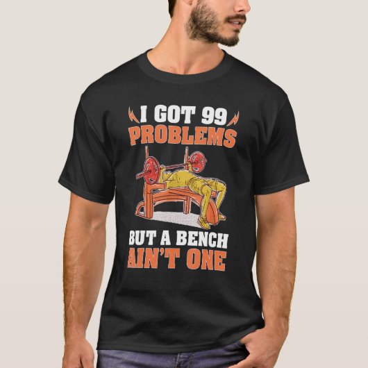 Bodybuilding I Got 99 Problems But A Bench Ain't O T-Shirt (Vorderseite)
