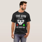 Bodybuilding Saying The Gym Is Calling And I Must T-Shirt (Vorne ganz)