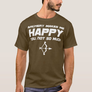 Bogenschießen macht mich glücklich, nicht so viel T-Shirt