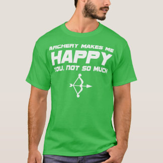 Bogenschießen macht mich glücklich, nicht so viel T-Shirt