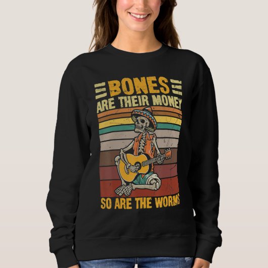 Bones Are Their Money So Are The Worms Skeleton Ha Sweatshirt (Vorderseite)