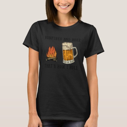 Bonfires And Beer That s How I Roll T-Shirt (Vorderseite)