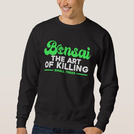 Bonsai Tree Owner Bonsai The Of Killing Small Tree Sweatshirt (Vorderseite)