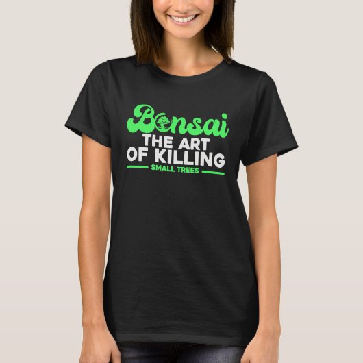 Bonsai Tree Owner Bonsai The Of Killing Small Tree T-Shirt (Vorderseite)