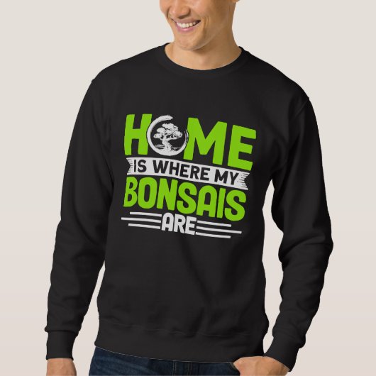 Bonsai Tree Owner Home Is Where My Bonsais Are Sweatshirt (Vorderseite)