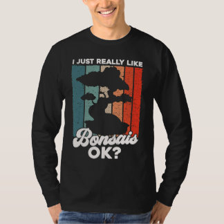 Bonsai Tree Owner I just Really Like Bonsais Ok T-Shirt