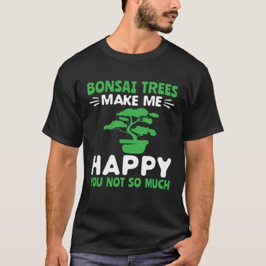 Bonsai Trees Make Me Happy Pruning Gardening Bonsa T-Shirt (Vorderseite)