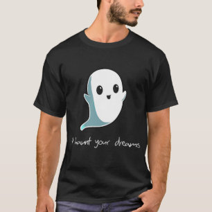 Boo, ich werde deine Träume verfolgen Niedlich Ha T-Shirt