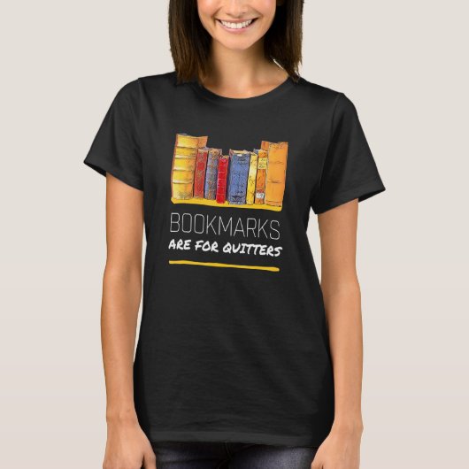 Book & Book Nerd Bookmarks Are For Quitters T-Shirt (Vorderseite)