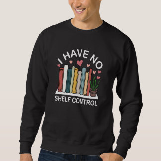 Book  I Have No Shelf Control  Reading Sweatshirt