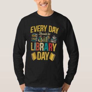 Bookworm Jeden Tag sollte Bibliotheksbücher sein T-Shirt