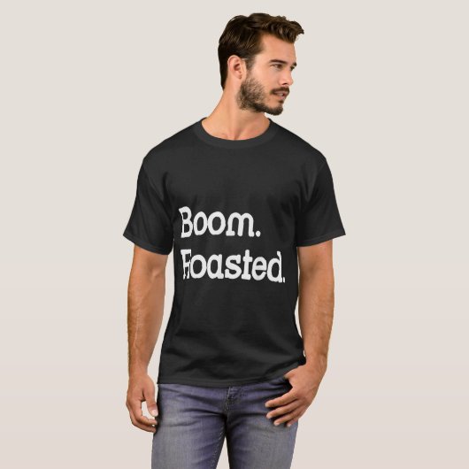 Boom. geröstet. Funny Büro Humor Geschenk T - Shir T-Shirt (Vorne ganz)