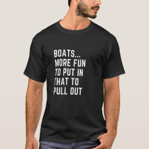 Boote mehr Spaß zu setzen als auszuziehen T-Shirt