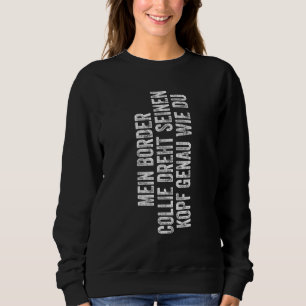 Border Collie dreht sich den Kopf genau so wie du  Sweatshirt