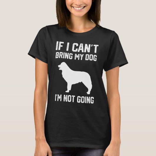 Border Collie If I Can't Bring My Dog I'm Not Goin T-Shirt (Vorderseite)