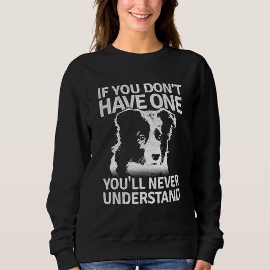Border Collie If You Dont Have One Youll Never Und Sweatshirt (Vorderseite)