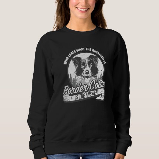 Border Collie is the answer to all questions Sweatshirt (Vorderseite)