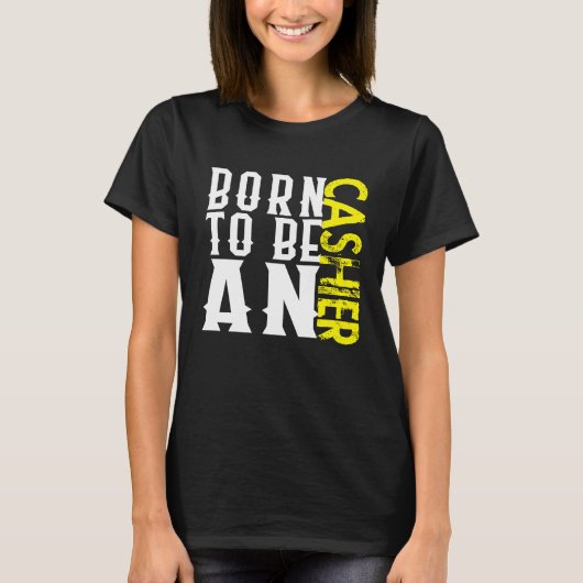 Born cashier Profession career worker working quot T-Shirt (Vorderseite)