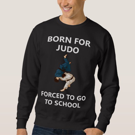 Born for Judo Forced to go to school Sweatshirt (Vorderseite)