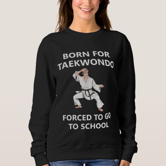 Born for Taekwondo Forced to go to school  3 Sweatshirt (Vorderseite)