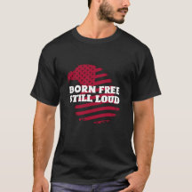 Born Free, Still Loud T-Shirt