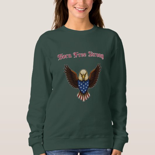 Born Free Strong Patriotic American Spirit Design Sweatshirt (Vorderseite)