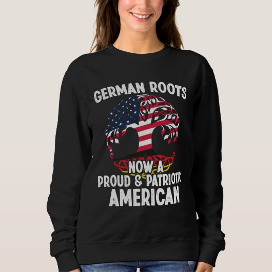 Born German Roots Now A Proud Patriotic American C Sweatshirt (Vorderseite)
