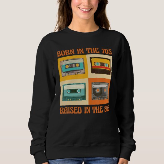 Born In The 70s Raised In The 80s Sweatshirt (Vorderseite)