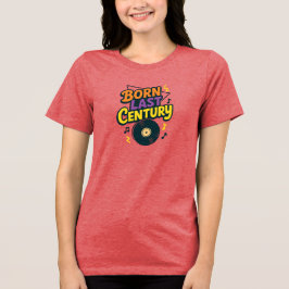 Born Last Century Vinyl Record Funny Tri-Blend Shirt