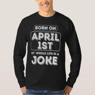 Born On April 1st My Life Is a Joke April Fools Da T-Shirt