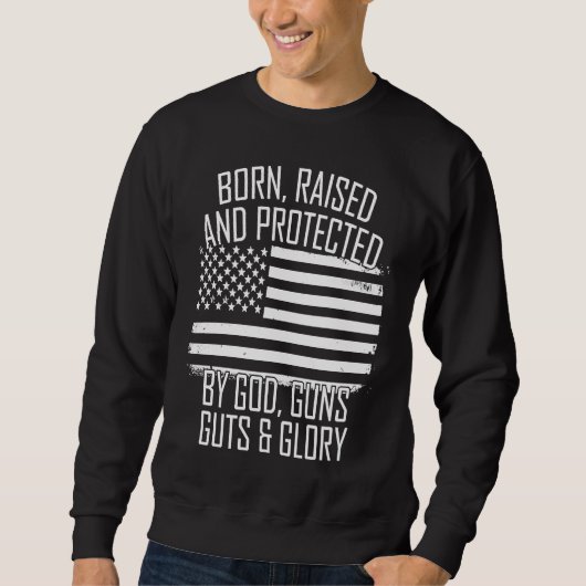 Born Raised & Protected By God Guns Guts Glory USA Sweatshirt (Vorderseite)