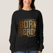Born Ready | Bold Confidence and Power Quote Sweatshirt (Vorderseite)