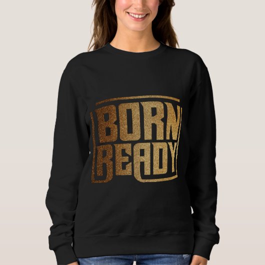 Born Ready | Bold Confidence and Power Quote Sweatshirt (Vorderseite)