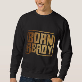 Born Ready | Bold Confidence and Power Quote Sweatshirt
