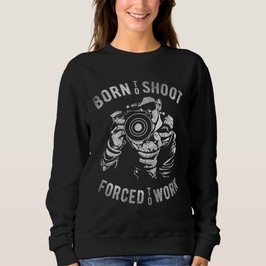 Born Shoot Forced To Work Photographer camera Sweatshirt (Vorderseite)