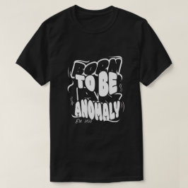 Born to be an anomaly T-Shirt