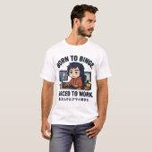 Born to Binge Forced to Work T-Shirt (Vorne ganz)