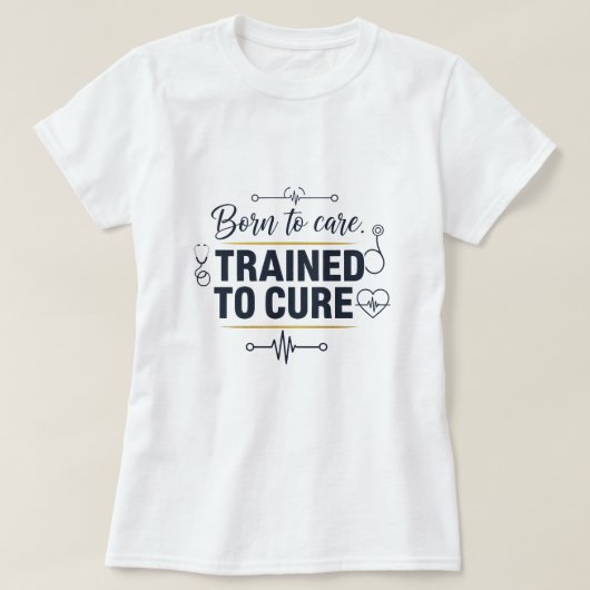 Born to Care ,Trained to cure T-Shirt (Design vorne)