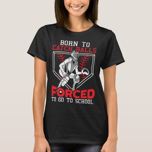 Born To Catch Balls Forced To Go To School Basebal T-Shirt (Vorderseite)