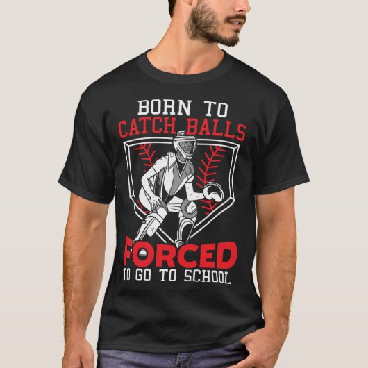 Born To Catch Balls Forced To Go To School Basebal T-Shirt (Vorderseite)