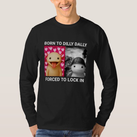 Born to Dilly Dally Forced to Lock in Axolotl Funn T-Shirt (Vorderseite)