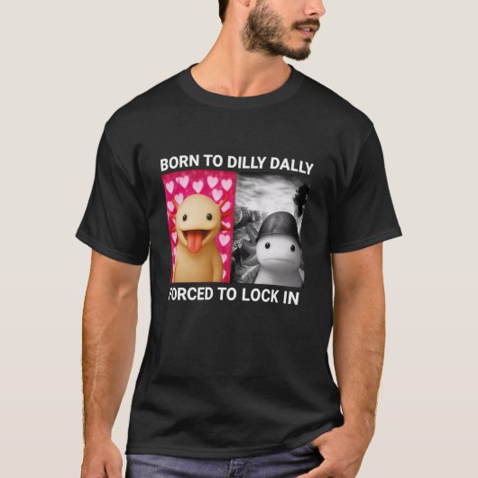 Born to Dilly Dally Forced to Lock in Axolotl Funn T-Shirt (Vorderseite)